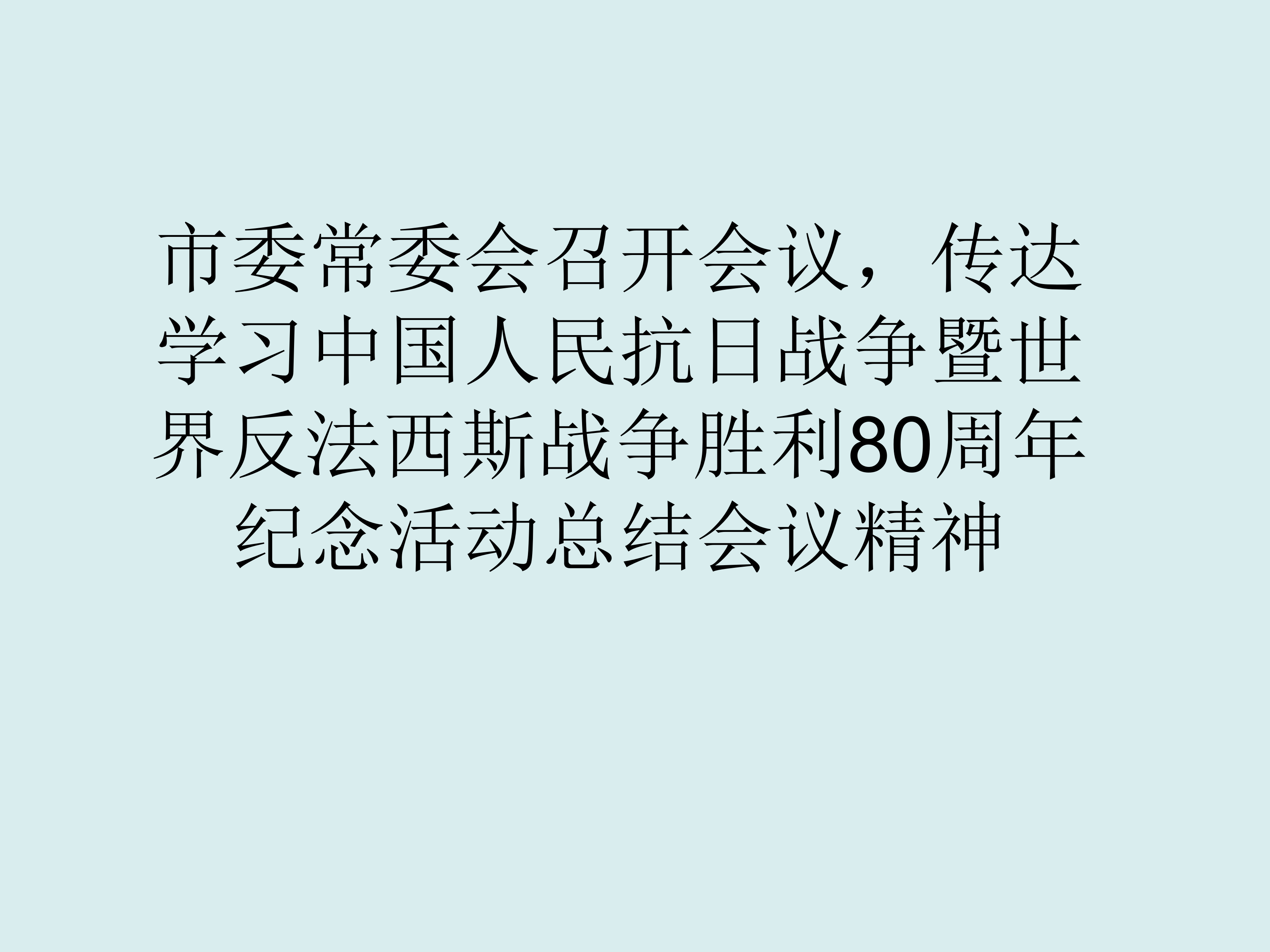 市委常委会召开会议，传达学习中国人民抗日战争暨世界反法西斯战争胜利80周年纪念活动总结会议精神