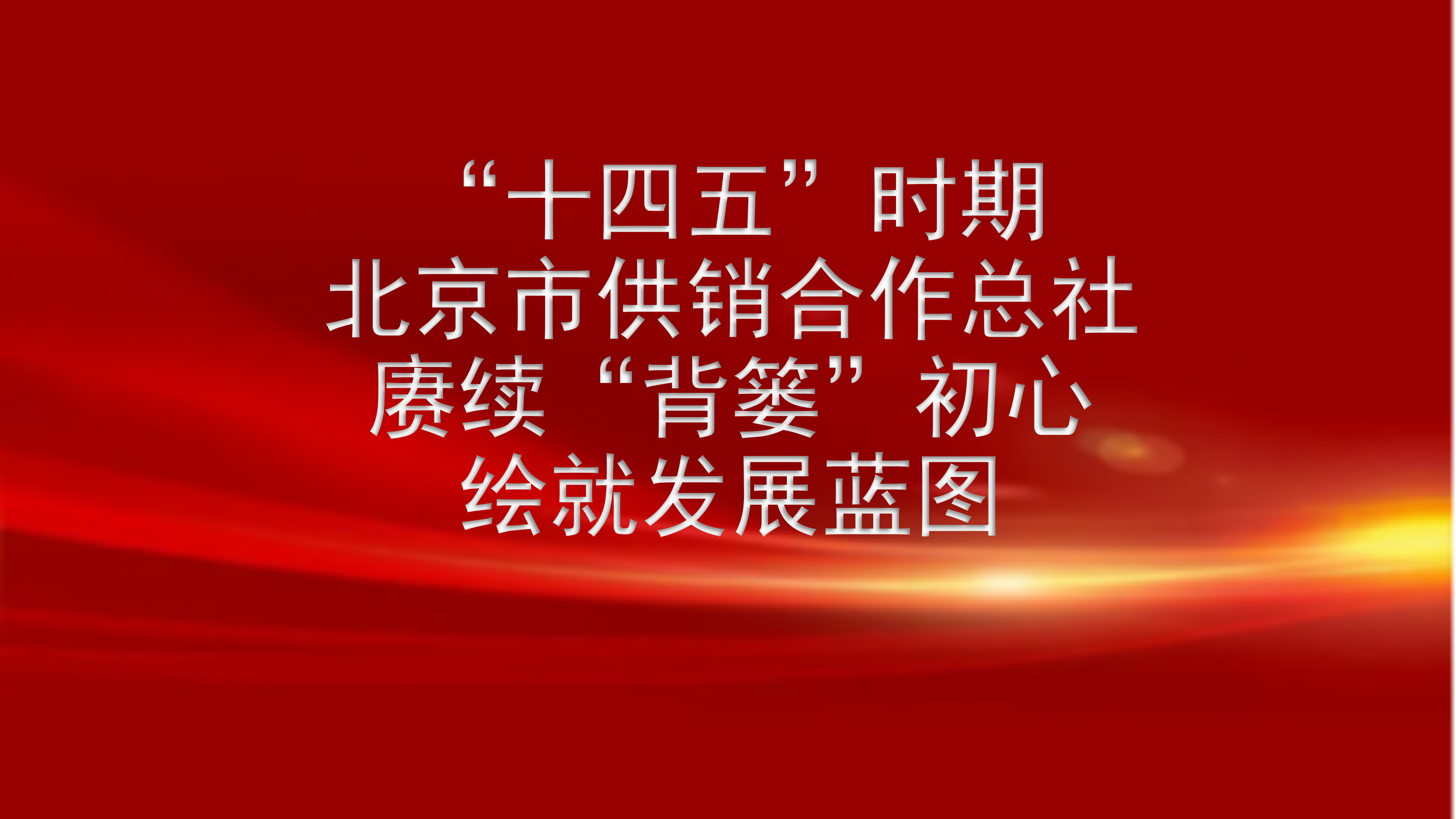 “十四五”时期 北京市供销合作总社赓续“背篓”初心 绘就发展蓝图