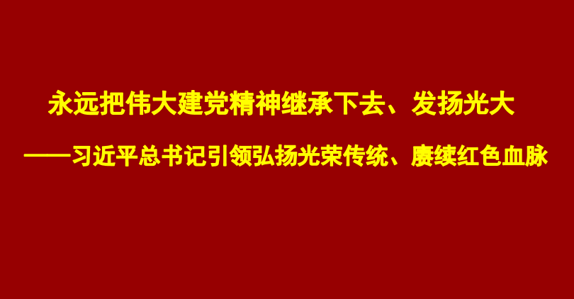 永远把伟大建党精神继承下去、发扬光大——习近平总书记引领弘扬光荣传统、赓续红色血脉