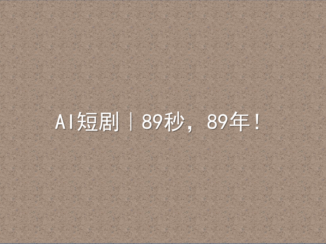 AI短剧｜89秒，89年！